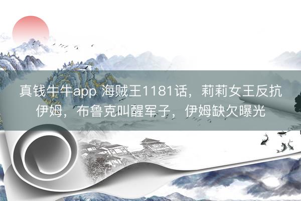 真钱牛牛app 海贼王1181话，莉莉女王反抗伊姆，布鲁克叫醒军子，伊姆缺欠曝光